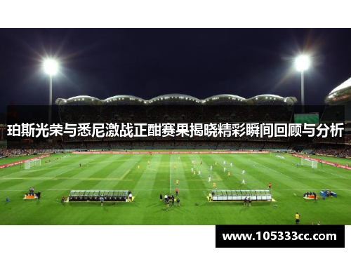 珀斯光荣与悉尼激战正酣赛果揭晓精彩瞬间回顾与分析